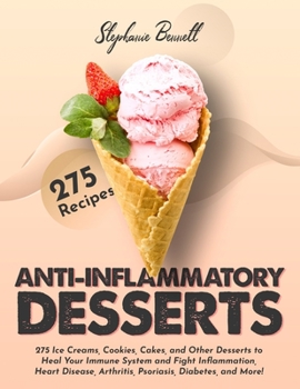 Paperback Anti-Inflammatory Desserts: 275 Ice Creams, Cookies, Cakes, and Other Desserts to Heal Your Immune System and Fight Inflammation, Heart Disease, A Book