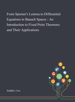 Hardcover From Sperner's Lemma to Differential Equations in Banach Spaces: An Introduction to Fixed Point Theorems and Their Applications Book