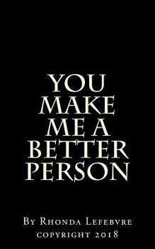 You make me a better person