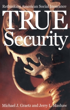 True Security: Rethinking American Social Insurance (The Institution for Social and Policy St) - Book  of the Institution for Social and Policy Studies