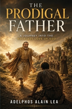 Prodigal Father : A Journey into the Reckless Love of God