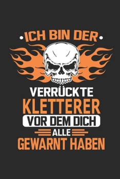 Ich bin der verrückte Kletterer vor dem dich alle gewarnt haben: Notizbuch, Geburtstag Geschenk Buch, Notizblock, 110 Seiten, Verwendung auch als ... Schild bzw. Poster möglich (German Edition)
