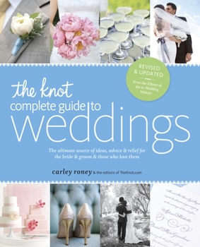 Paperback The Knot Complete Guide to Weddings: The Ultimate Source of Ideas, Advice & Relief for the Bride & Groom & Those Who Love Them Book