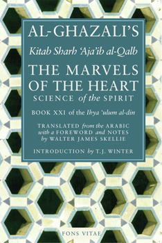 The Marvels of the Heart: Al-Ghazali's Science of the Spirit - Book #21 of the Revival of the Religious Sciences