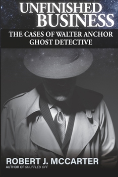 Paperback Unfinished Business: The Cases of Walter Anchor Ghost Detective Book