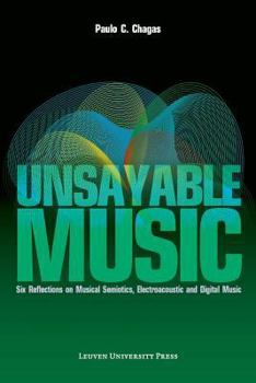 Paperback Unsayable Music: Six Reflections on Musical Semiotics, Electroacoustic and Digital Music Book
