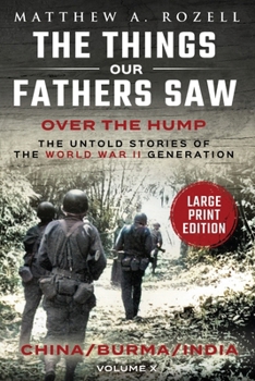 China-Burma-India-LARGE PRINT: The Things Our Fathers Saw-The Untold Stories of the World War II Generation-Volume X (MATTHEW ROZELL BOOKS-LARGE PRINT EDITIONS)