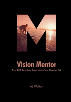 Vision Mentor: Over 200 Questions Great Mentor's or Coaches Ask