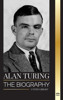 Paperback Alan Turing: The biography of the theoretical computer scientist that cracked the code Book