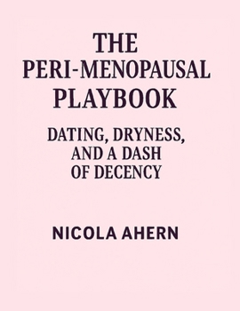 Paperback The Peri Menopause Playbook:: Dating, Dryness, and a Dash of Decency. Book