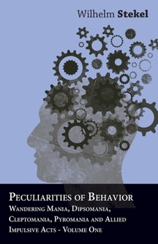 Paperback Peculiarities of Behavior - Wandering Mania, Dipsomania, Cleptomania, Pyromania and Allied Impulsive Acts. Book