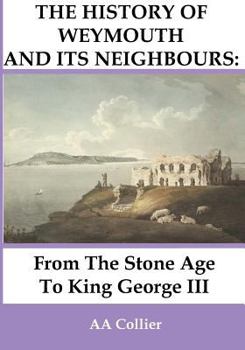 From the Stone Age to King George III: A History of Weymouth & Its Neighbours
