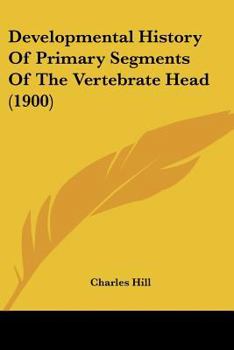 Paperback Developmental History Of Primary Segments Of The Vertebrate Head (1900) Book