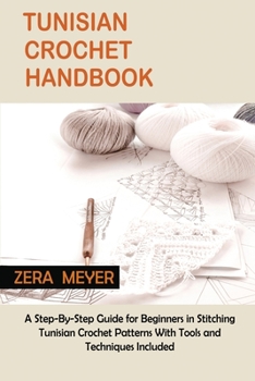 Paperback Tunisian Crochet Handbook: A Step-By-Step Guide for Beginners in Stitching Tunisian Crochet Patterns With Tools and Techniques Included Book