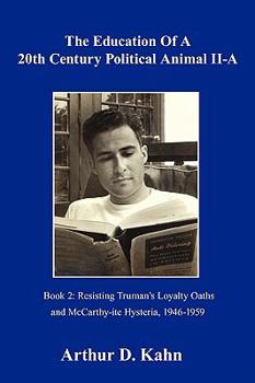 Paperback The Education of a 20th Century Political Animal Part II-a: Resisting Truman's Loyalty Oaths and McCarthy-ite Hysteria, 1946-1959 Book