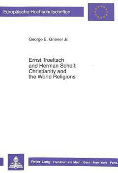 Ernst Troeltsch and Herman Schell: Christianity and the World Religions: An Ecumenical Contribution to the History of Apologetics