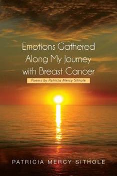 Paperback Emotions Gathered Along My Journey with Breast Cancer: Poems by Patricia Mercy Sithole Book