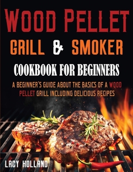 Paperback Wood Pellet Grill & Smoker Cookbook for Beginners: A Beginner's Guide about the Basics of a Wood Pellet Grill including Delicious Recipes Book