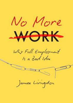 Hardcover No More Work: Why Full Employment Is a Bad Idea Book