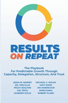 Paperback Results on Repeat: The Playbook For Predictable Growth Through Capacity, Delegation, Structure, And Trust Book
