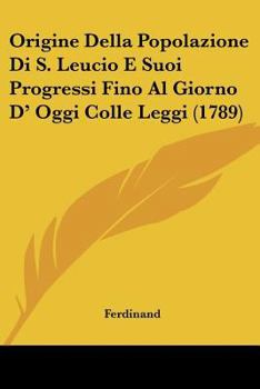 Paperback Origine Della Popolazione Di S. Leucio E Suoi Progressi Fino Al Giorno D' Oggi Colle Leggi (1789) [Italian] Book