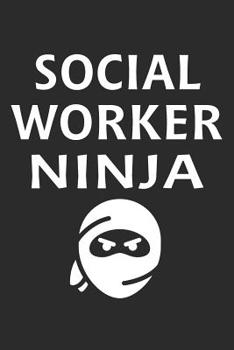 Social Worker Ninja: Blank Lined Journal, Funny Writing Notebook, Journal For Work, Daily Diary, Planner, Organizer for Social Workers