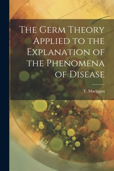 Paperback The Germ Theory Applied to the Explanation of the Phenomena of Disease Book