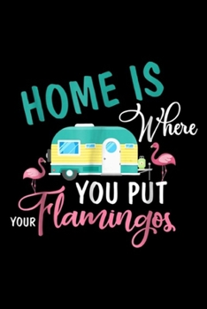 Home Is Where You Put Your Flamingos: Home Is Where You Put Your Flamingos Loves T Journal/Notebook Blank Lined Ruled 6x9 100 Pages