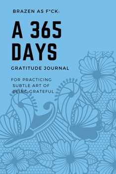 Paperback Brazen as F*ck: A 365 Days Gratitude Journal for Practicing the Subtle Art of Being Grateful Book