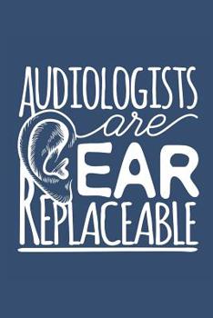 Audiologists Are Ear Replaceable: Audiology Journal, Blank Paperback Notebook To Write In, Great Audiologist Gift