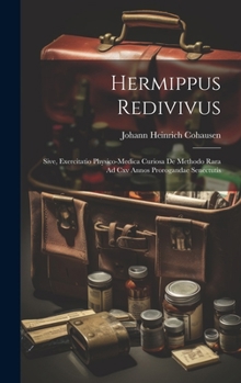 Hardcover Hermippus Redivivus: Sive, Exercitatio Physico-medica Curiosa De Methodo Rara Ad Cxv Annos Prorogandae Senectutis [French] Book