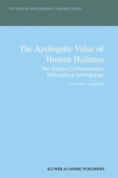 Hardcover The Apologetic Value of Human Holiness: Von Balthasar's Christocentric Philosophical Anthropology Book