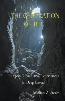 Paperback The Generation of LIfe: Imagery, Ritual and Experiences in Deep Caves Book