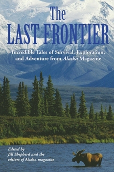 Paperback Last Frontier: Incredible Tales Of Survival, Exploration, And Adventure From Alaska Magazine Book