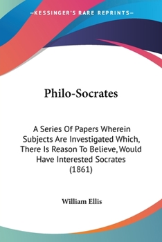 Paperback Philo-Socrates: A Series Of Papers Wherein Subjects Are Investigated Which, There Is Reason To Believe, Would Have Interested Socrates Book