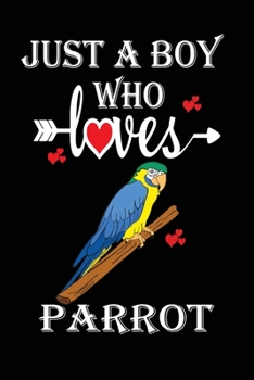 Paperback Just a Boy Who Loves Parrot: Gift for Parrot Lovers, Parrot Lovers Journal / Notebook / Diary / Birthday Gift Book