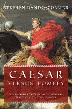 Paperback Caesar Versus Pompey: Determining Rome's Greatest General, Statesman & Nation-Builder Book