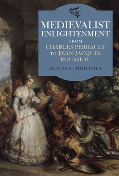 Medievalist Enlightenment: From Charles Perrault to Jean-Jacques Rousseau - Book  of the Medievalism