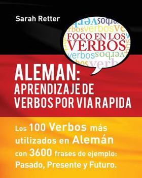 Aleman: Aprendizaje de Verbos Por Via Rapida: Los 100 Verbos M�s Usados En Alem�n Con 3600 Frases de Ejemplo: Pasado. Presente. Futuro.