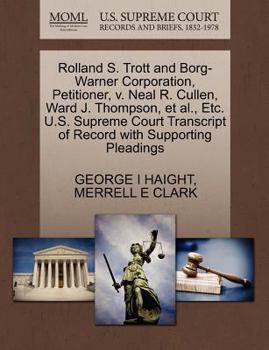 Paperback Rolland S. Trott and Borg-Warner Corporation, Petitioner, V. Neal R. Cullen, Ward J. Thompson, Et Al., Etc. U.S. Supreme Court Transcript of Record wi Book