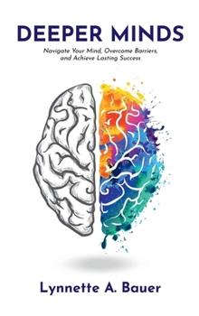 Deep Minds: Navigate Your Mind, Overcome Barriers, and Achieve Lasting Success