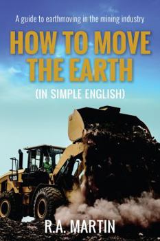 Paperback How to Move the Earth (in Simple English): A Guide to Earthmoving in the Mining Industry Book