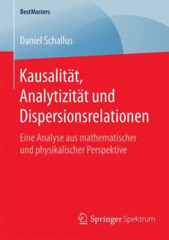 Paperback Kausalität, Analytizität Und Dispersionsrelationen: Eine Analyse Aus Mathematischer Und Physikalischer Perspektive [German] Book