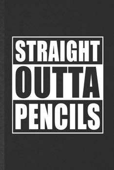 Paperback Straight Outta Pencils: Funny Grade High School Teacher Lined Notebook/ Blank Journal For Best Teacher Appreciation, Inspirational Saying Uniq Book