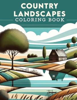 Country Landscapes Coloring Book: Explore the Picturesque Countryside Scenes, Where Every Page Offers a Glimpse into the Peaceful and Idyllic Landscap