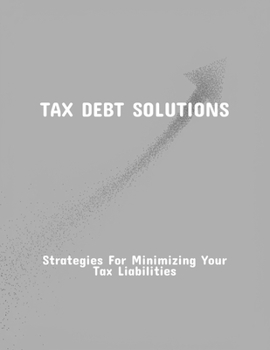 Paperback Tax Debt Solutions: Strategies For Minimizing Your Tax Liabilities Book