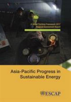 Asia-Pacific Progress in Sustainable Energy: A Global Tracking Framework 2017 Regional Assessment Report