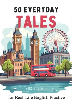 Paperback 50 Everyday Tales for Real-Life English Practice (B2 English): 50 Short Stories to Boost Vocabulary and Fluency for B2 Learners Book