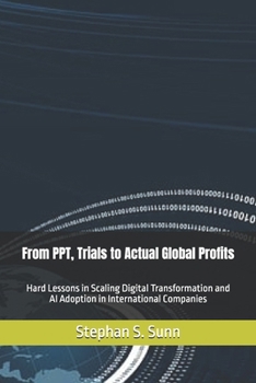 From PPT, Trials to Actual Global Profits: Hard Lessons in Scaling Digital Transformation and AI Adoption in International Companies