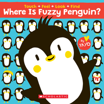 Where is Fuzzy Penguin? A Touch, Feel, Look, and Find Book!: A Touch, Feel, Look, and Find Book - Book  of the Feel & Search